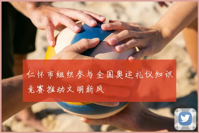 仁怀市组织参与全国奥运礼仪知识竞赛推动文明新风