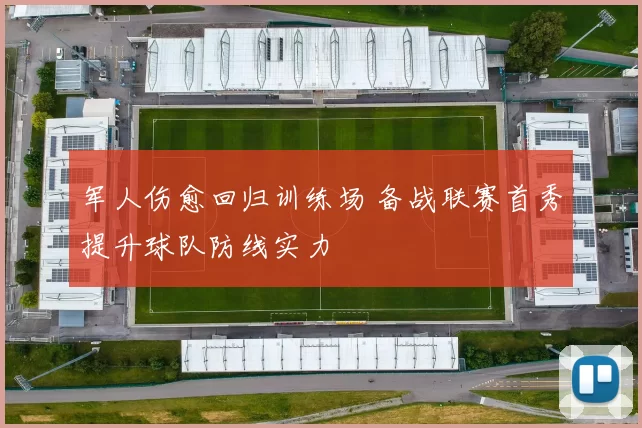 军人伤愈回归训练场 备战联赛首秀提升球队防线实力
