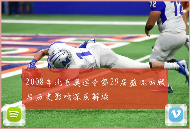 2008年北京奥运会第29届盛况回顾与历史影响深度解读