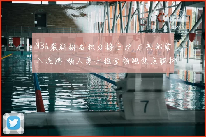 NBA最新排名积分榜出炉 东西部前八洗牌 湖人勇士掘金领跑焦点解析