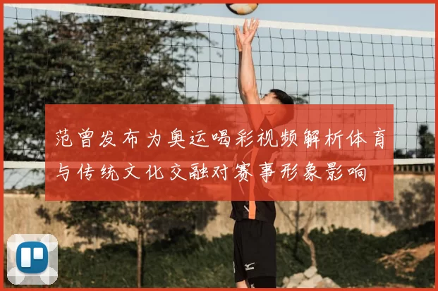 范曾发布为奥运喝彩视频解析体育与传统文化交融对赛事形象影响