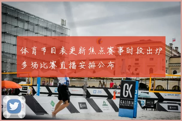体育节目表更新焦点赛事时段出炉多场比赛直播安排公布