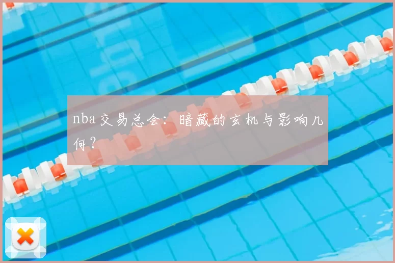 nba交易总会:暗藏的玄机与影响几何?