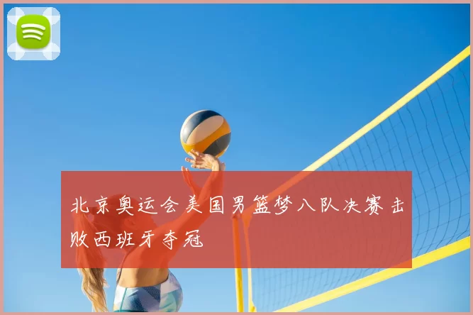 北京奥运会美国男篮梦八队决赛击败西班牙夺冠